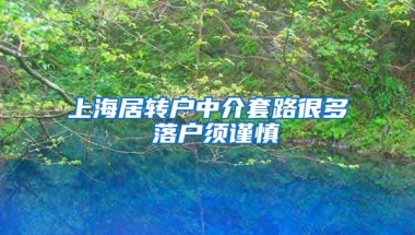 上海居转户中介套路很多 落户须谨慎