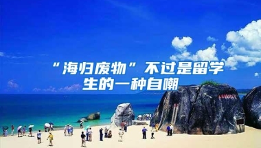 “海归废物”不过是留学生的一种自嘲