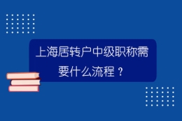 上海居转户中级职称需要什么流程？