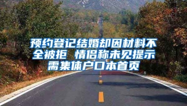 预约登记结婚却因材料不全被拒 情侣称未见提示需集体户口本首页