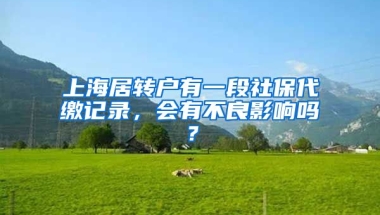 上海居转户有一段社保代缴记录，会有不良影响吗？