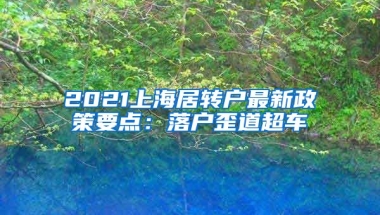 2021上海居转户最新政策要点：落户歪道超车