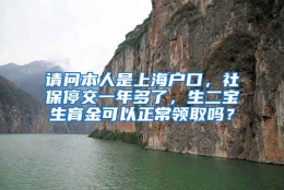 请问本人是上海户口，社保停交一年多了，生二宝生育金可以正常领取吗？