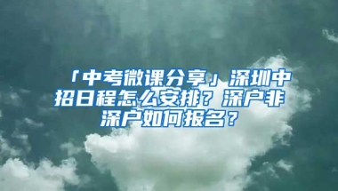 「中考微课分享」深圳中招日程怎么安排？深户非深户如何报名？