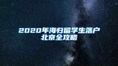 2020年海归留学生落户北京全攻略