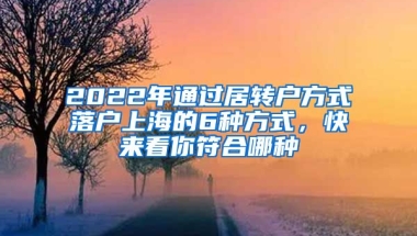 2022年通过居转户方式落户上海的6种方式，快来看你符合哪种