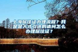 上海居住证办理流程？我是是人才引进的请问怎么办理居住证？