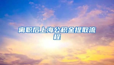 离职后上海公积金提取流程