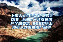 上海人才引进落户新政2018 上海市人才引进落户个税要求 2020年上海市人才引进落户名单