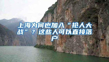 上海为何也加入“抢人大战”？这些人可以直接落户