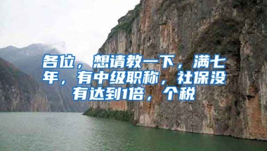 各位，想请教一下，满七年，有中级职称，社保没有达到1倍，个税