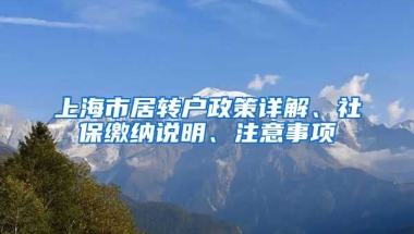 上海市居转户政策详解、社保缴纳说明、注意事项