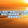 上海落户政策2022细则 居转户规划指导 落户上海条件解读