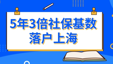 5年3倍社保基数落户上海，需满足什么条件？