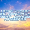 上海2021人才引进落户流程 上海2020年人才引进落户 上海高新企业人才引进落户流程