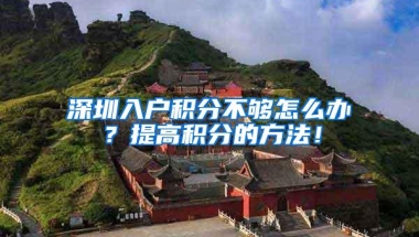 深圳入户积分不够怎么办？提高积分的方法！