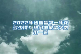 2022年出国留学一年花多少钱？热门国家留学费用一览