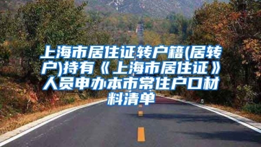 上海市居住证转户籍(居转户)持有《上海市居住证》人员申办本市常住户口材料清单