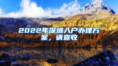 2022年深圳入户办理方案，请查收