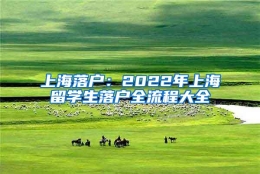 上海落户：2022年上海留学生落户全流程大全