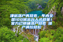 津杭落户再放宽，年内全国100城出台人才政策！官方已明确落户放宽≠地产调控放松