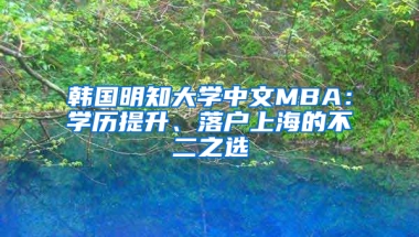 韩国明知大学中文MBA：学历提升、落户上海的不二之选