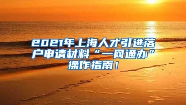 2021年上海人才引进落户申请材料“一网通办”操作指南！