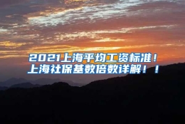 2021上海平均工资标准！上海社保基数倍数详解！！