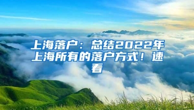 上海落户：总结2022年上海所有的落户方式！速看