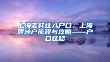 上海怎样迁入户口，上海居转户流程与攻略——户口迁移