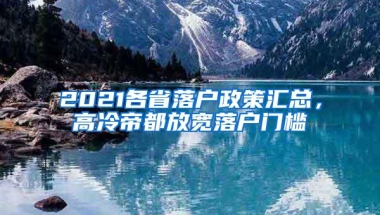 2021各省落户政策汇总，高冷帝都放宽落户门槛