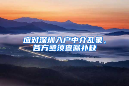 应对深圳入户中介乱象，各方亟须查漏补缺