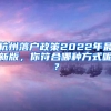 杭州落户政策2022年最新版，你符合哪种方式呢？