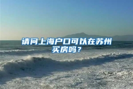 请问上海户口可以在苏州买房吗？