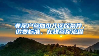 非深户参加少儿医保条件、缴费标准、在线参保流程