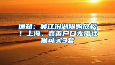 通知：吴江汾湖限购放松！上海、嘉善户口无需社保可买3套