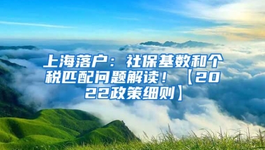 上海落户：社保基数和个税匹配问题解读！【2022政策细则】