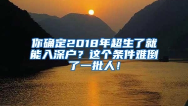 你确定2018年超生了就能入深户？这个条件难倒了一批人！