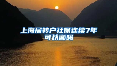 上海居转户社保连续7年可以断吗