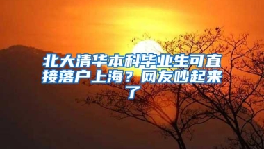 北大清华本科毕业生可直接落户上海？网友吵起来了