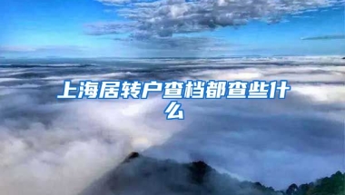 上海居转户查档都查些什么