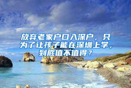 放弃老家户口入深户，只为了让孩子能在深圳上学，到底值不值得？