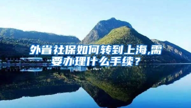 外省社保如何转到上海,需要办理什么手续？