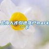 上海人才引进落户mark一下