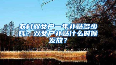 农村双女户一年补贴多少钱？双女户补贴什么时候发放？