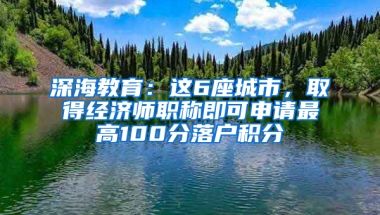 深海教育：这6座城市，取得经济师职称即可申请最高100分落户积分