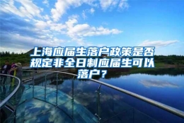 上海应届生落户政策是否规定非全日制应届生可以落户？