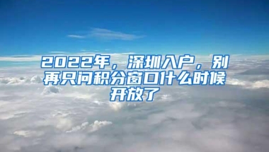 2022年，深圳入户，别再只问积分窗口什么时候开放了