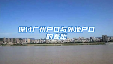 探讨广州户口与外地户口的差距