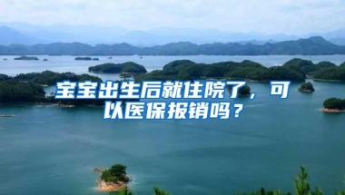 宝宝出生后就住院了，可以医保报销吗？